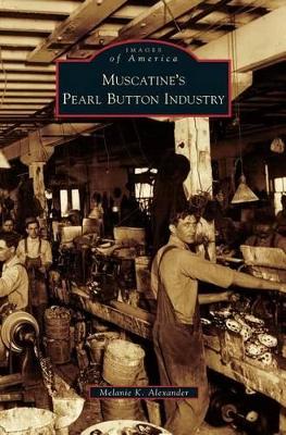 Muscatine's Pearl Button Industry by Melanie K. Alexander