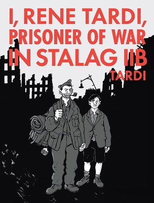 I, Rene Tardi, Prisoner of War In Stalag IIB Vol. 2: My Return Home by Jacques Tardi