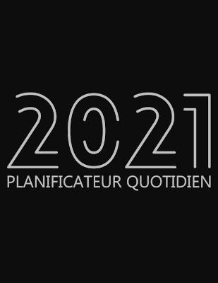 2021 Planificateur Quotidien: Organisateur de 12 Mois, Agenda pour 365 Jours, Une Page Par Jour, Agenda Horaire pour les Activités et Rendez-vous Quotidiens, Livre Blanc, 8.5