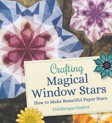 Crafting Magical Window Stars: How to Make Beautiful Paper Stars by Frédérique Guéret