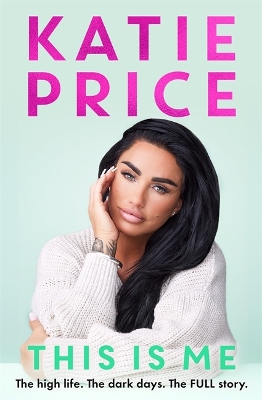 This Is Me: THE INSTANT NO.1 BESTSELLER: The high life. The dark times. The FULL story - the explosive new autobiography from Katie Price book