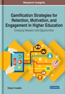 Gamification Strategies for Retention, Motivation, and Engagement in Higher Education: Emerging Research and Opportunities by Robert Costello