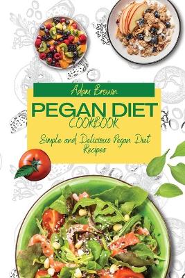 Pegan Diet Cookbook: Simple and Delicious Pegan Diet Recipes by Adam Brown