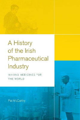 A history of the Irish pharmaceutical industry: Making medicines for the World book