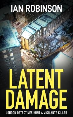 Latent Damage: London detectives hunt a vigilante killer book