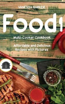 Food i Multi-Cooker Cookbook: Affordable and Delicious Recipes with Pictures by Vanessa Barker