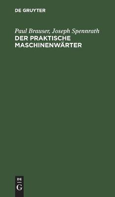 Der Praktische Maschinenwärter: Anleitung Für Maschinisten Und Heizer Sowie Zum Unterricht in Technischen Schulen by Paul Brauser