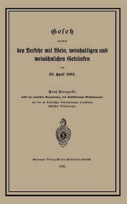 Gesetz betreffend den Verkehr mit Wein, weinhaltigen und weinähnlichen Getränken vom 20. April 1892 book