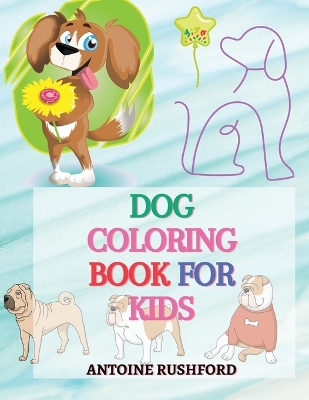 Dog coloring book for kids: - A Interesting Collection Of Dog Coloring Pages For Kids A wonderful gift for dog lovers A Fun Colouring Book For Kids book