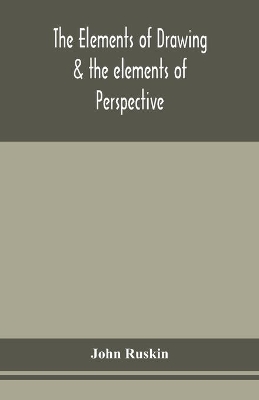 The elements of drawing & the elements of perspective by John Ruskin