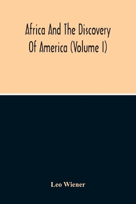 Africa And The Discovery Of America (Volume I) by Leo Wiener