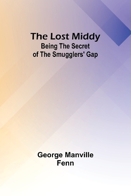 The Lost Middy: Being the Secret of the Smugglers' Gap by George Manville Fenn