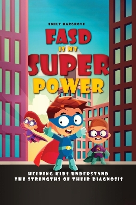 FASD is My Superpower: Helping Kids Understand the Strengths of Their Diagnosis book