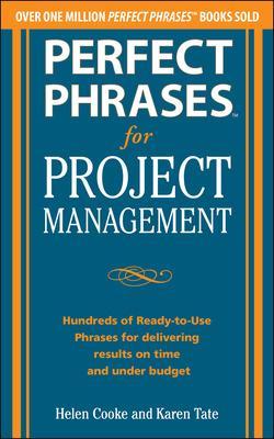 Perfect Phrases for Project Management: Hundreds of Ready-to-Use Phrases for Delivering Results on Time and Under Budget book