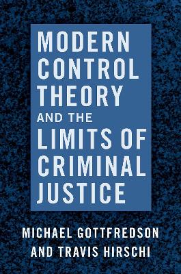 Modern Control Theory and the Limits of Criminal Justice by Michael Gottfredson