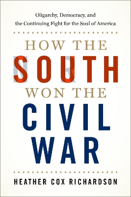 How the South Won the Civil War: Oligarchy, Democracy, and the Continuing Fight for the Soul of America book