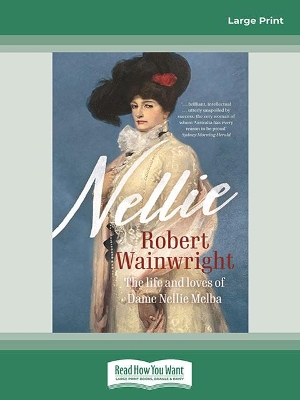 Nellie: The life and loves of Dame Nellie Melba by Robert Wainwright