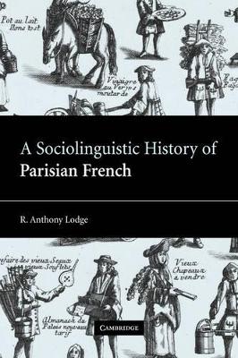 A Sociolinguistic History of Parisian French by R. Anthony Lodge