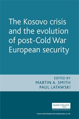 The Kosovo Crisis and the Evolution of a Post-Cold War European Security by Martin A Smith