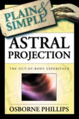 Astral Projection Plain and Simple by Osborne Phillips