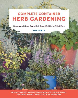 Complete Container Herb Gardening: Design and Grow Beautiful, Bountiful Herb-Filled Pots book