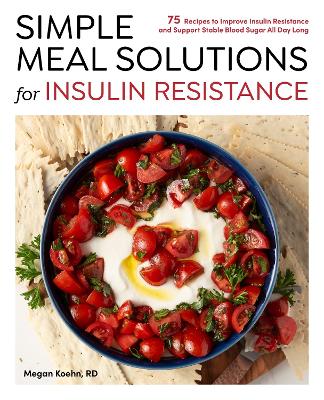 Simple Meal Solutions for Insulin Resistance: 75 Recipes to Improve Insulin Resistance and Support Stable Blood Sugar book