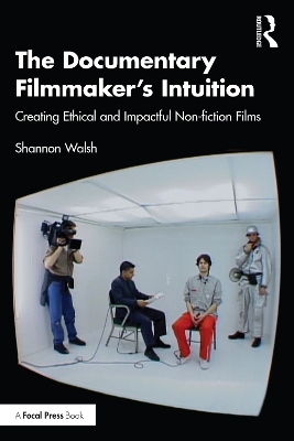 The Documentary Filmmaker's Intuition: Creating Ethical and Impactful Non-fiction Films book