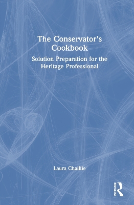 The Conservator's Cookbook: Solution Preparation for the Heritage Professional book