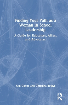 Finding Your Path as a Woman in School Leadership: A Guide for Educators, Allies, and Advocates by Kim Cofino