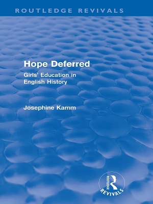 Hope Deferred (Routledge Revivals): Girls' Education in English History by Josephine Kamm