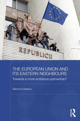The The European Union and its Eastern Neighbours: Towards a More Ambitious Partnership? by Elena Korosteleva