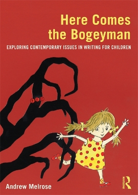 Here Comes the Bogeyman: Exploring contemporary issues in writing for children by Andrew Melrose