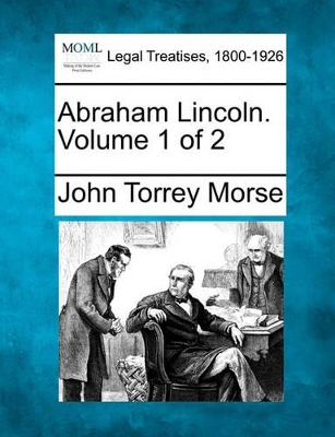 Abraham Lincoln. Volume 1 of 2 by John Torrey Morse