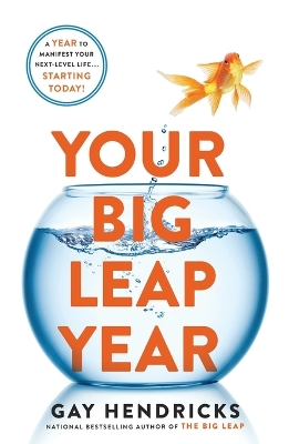 The Your Big Leap Year: A Year to Manifest Your Next-Level Life...Starting Today! by Gay Hendricks