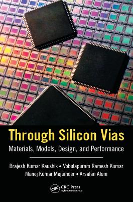 Through Silicon Vias: Materials, Models, Design, and Performance by Brajesh Kumar Kaushik