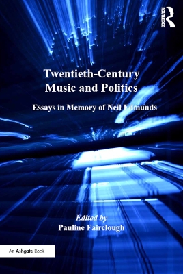 Twentieth-Century Music and Politics: Essays in Memory of Neil Edmunds by Pauline Fairclough