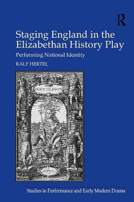 Staging England in the Elizabethan History Play: Performing National Identity by Ralf Hertel