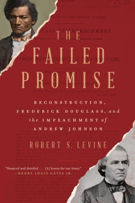 The Failed Promise: Reconstruction, Frederick Douglass, and the Impeachment of Andrew Johnson by Robert S. Levine