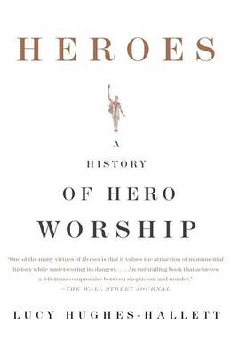 Heroes: A History of Hero Worship by Lucy Hughes-Hallett