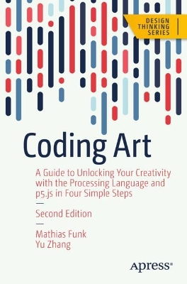 Coding Art: A Guide to Unlocking Your Creativity with the Processing Language and p5.js in Four Simple Steps book
