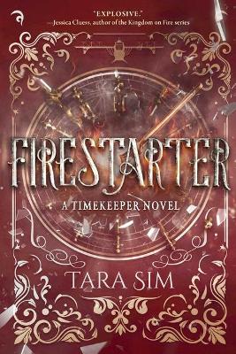 Firestarter: Book 3 in the Timekeeper Trilogy by Tara Sim