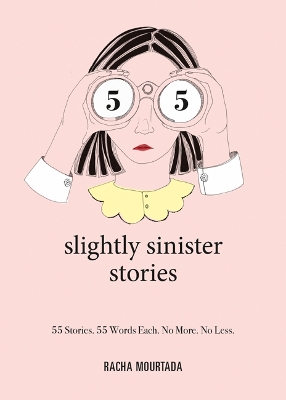 55 Slightly Sinister Stories: 55 Stories. 55 Words Each. No More. No Less. book