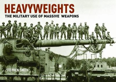 Heavyweights: The Military Use of Massive Weapons book