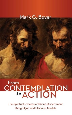 From Contemplation to Action: The Spiritual Process of Divine Discernment Using Elijah and Elisha as Models book