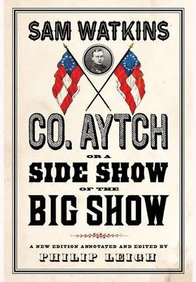 Co. Aytch, or a Side Show of the Big Show by Sam R Watkins