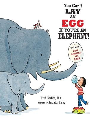 You Can't Lay An Egg If You're An Elephant: A Book About How Animals Are Born book