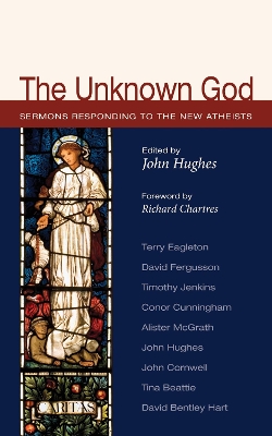 The Unknown God: Sermons Responding to the New Atheists book