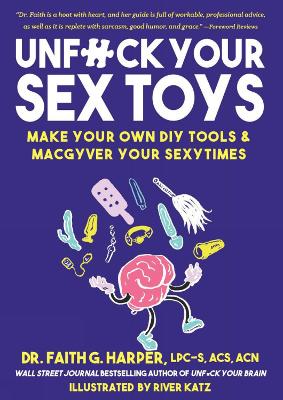 Unfuck Your Sex Toys: Make Your Own DIY Tools & MacGyver Your Sexytimes book