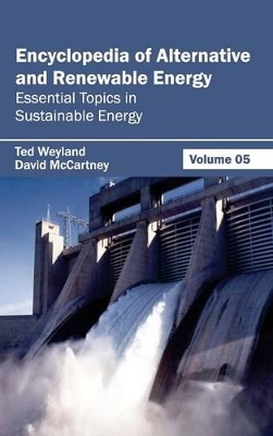 Encyclopedia of Alternative and Renewable Energy by Ted Weyland