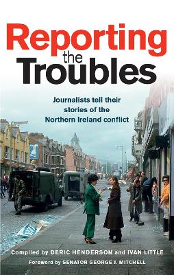 Reporting the Troubles 1: Journalists Tell Their Stories of the Northern Ireland Conflict book